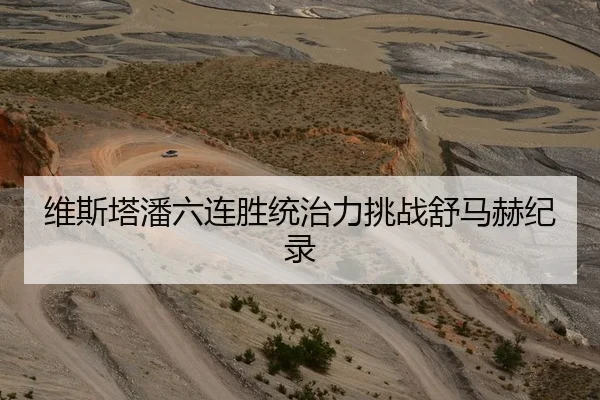 维斯塔潘六连胜统治力挑战舒马赫纪录